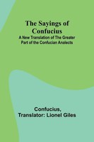 The Sayings Of Confucius; A New Translation Of The Greater Part Of The...