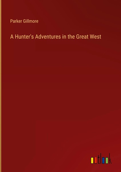 Parker Gillmore | A Hunter's Adventures In The Great West | Buch | Englisch-image
