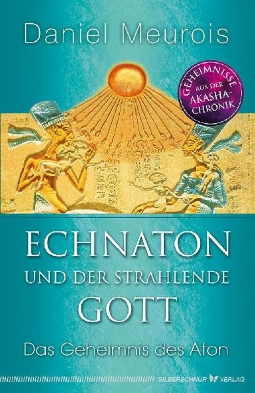 Echnaton und der Strahlende Gott Daniel Meurois