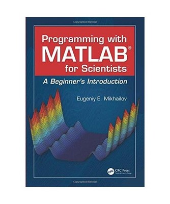 Programming with MATLAB for Scientists: A Beginner's Introduction: A Beginner's 