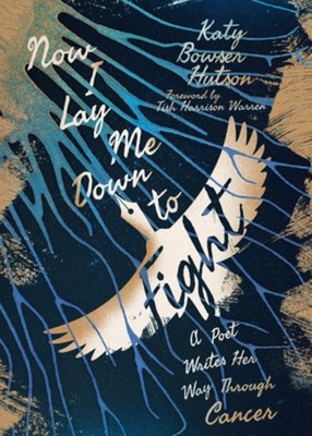 Now I Lay Me Down to Fight  A Poet Writes Her Way Through Cancer, Katy Bow ...