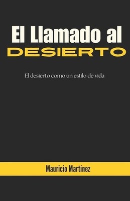 El Llamado Al Desierto: El Desierto Como Un Estilo de Vida by Mauricio Mart?nez 