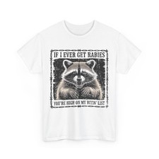 IF I Ever GET Rabies, You're HIGH ON My BITIN' List T-Shirt