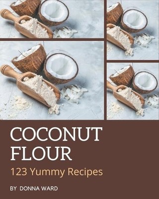 123 Yummy Coconut Flour Recipes: A Yumm..., Ward, Donna