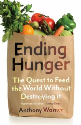 Ending Hunger: The Quest to Feed the World Without Destroying It