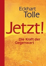 Jetzt! : die Kraft der Gegenwart / Eckhart Tolle. Aus dem Amerikan. übers. von C