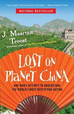 Lost on Planet China: One Man's Attempt to Understand the World's Most by Troost