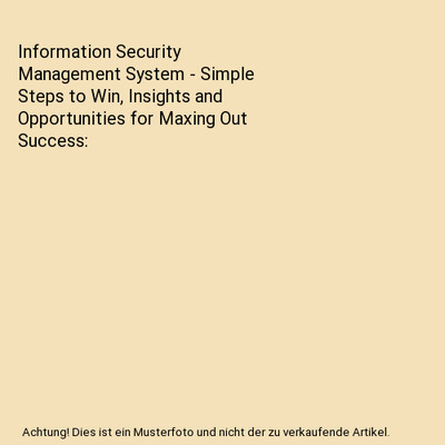 Information Security Management System - Simple Steps to Win, Insights and Oppor
