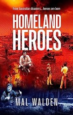 Homeland Heroes: From Australian disasters - heroes are born by Mal Walden NEW