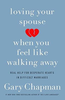 Loving Your Spouse When You Feel Like Walking Away: Real Help fo