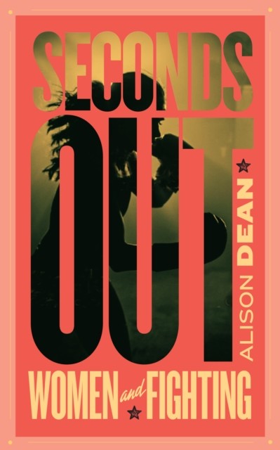 Seconds Out: Women and Fighting by Alison Dean PAPERBACK 9781552454190