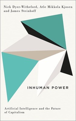 Inhuman Power: Artificial Intelligence and the Future of Capitalism (Digital Ba,