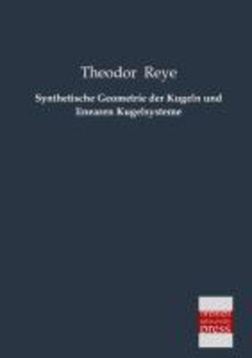 Thumbnail - Theodor Reye | Synthetische Geometrie Der Kugeln Und Linearen
