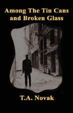 AMONG THE TIN CANS AND BROKEN GLASS By T. A. Novak **Mint Condition**