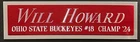 WILL HOWARD OSU NAMEPLATE FOR AUTOGRAPHED SIGNED Football-HELMET-JERSEY-PHOTO