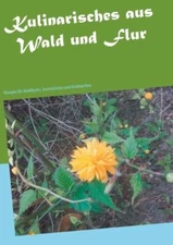 Kulinarisches aus Wald und Flur: Rezepte f?r Waldl?ufer, Survivalisten und ...