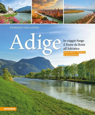 Adige. In viaggio lungo il fiume da Resia all' Adriatico. Tra arte, storia e...