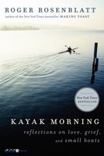 Kayak Morning : Reflections on Love, Grief, and Small Boats Roger