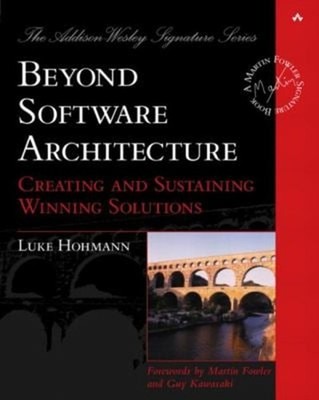 Beyond Software Architecture : Creating and Sustaining Winning So