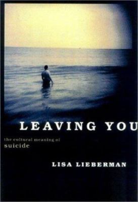 Leaving You : The Cultural Meaning of Suicide, Hardcover by Lieberman, Lisa J...