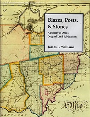 BLAZES, POSTS & STONES: A HISTORY OF OHIO'S ORIGINAL LAND By James Williams NEW