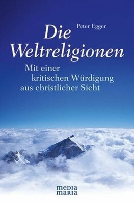 Die Weltreligionen: Mit einer kritischen Würdigung aus Buch Media Maria
