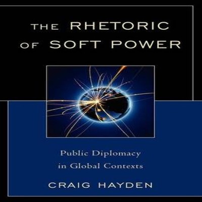 Rhetoric of Soft Power Public Diplomacy in Global Contexts Craig