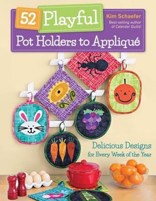52 Playful Pot Holders to Appliqu: Delicious Designs for Every Week of the Y...