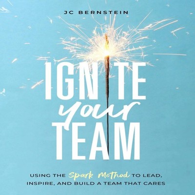 Ignite Your Team Using the SPARK Method to Lead Inspire and Build
