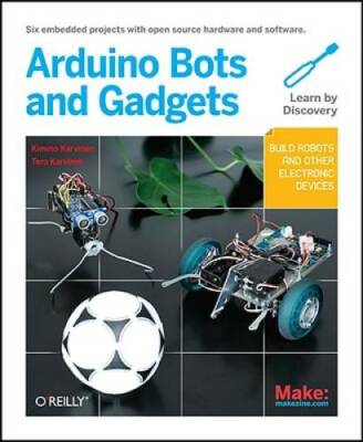 Make: Arduino Bots and Gadgets: Six Embedded Projects with Open Source Ha - GOOD