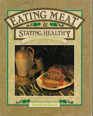 Eating Meat & Staying Healthy A Post-Nouvelle Cookbook Josephine Bacon   