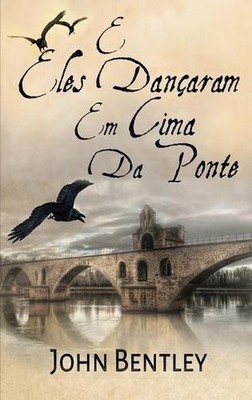 E Eles Danaram Em Cima Da Ponte: Uma Novela De Avignon Medieval by John Bentley