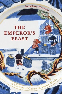 The Emperor's Feast: 'A tasty portrait of a  by Jonathan Clements HARDBACK