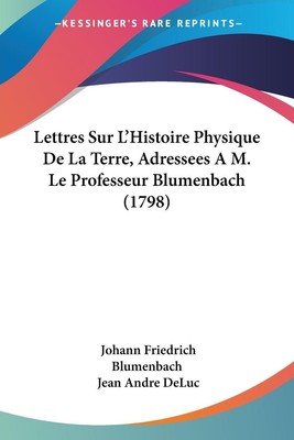 Lettres Sur L'Histoire Physique De La Terre, Adressees A M. Le Professeur...