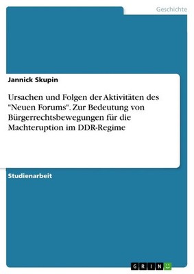 Jannick Skupin | Ursachen und Folgen der Aktivitäten des Neuen Forums . Zur...