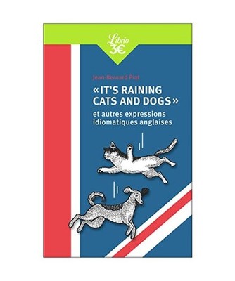 ''It's raining cats and dogs'' et autres expressions idiomatiques anglaises, Piat,