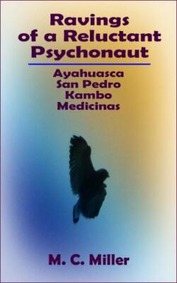 Ravings of a Reluctant Psychonaut: Ayahuasca, San Pedro, Kambo Medicinas by M...