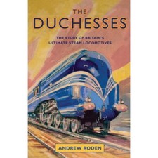 The Duchesses - The Story of Britain's Ultimate Steam Locomotives-