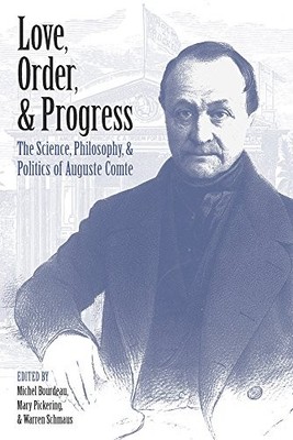 LOVE, ORDER, AND PROGRESS: THE SCIENCE, PHILOSOPHY, AND By Michel Bourdeau NEW
