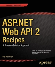 ASP.NET WEB API 2 RECIPES: A PROBLEM-SOLUTION APPROACH By Filip Wojcieszyn Mint