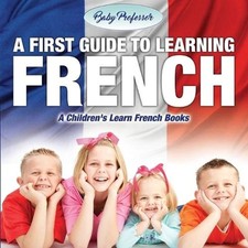A First Guide to Learning French A Children's Learn French Books by Baby Profess