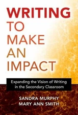 Writing to Make an Impact: Expanding the Vision of Writing in the Secondary...
