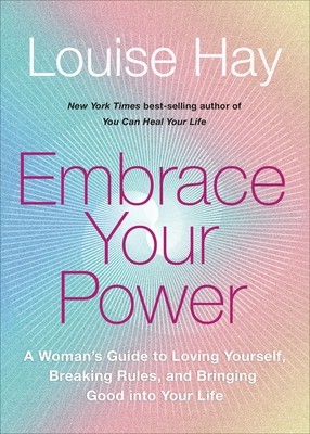 Embrace Your Power: A Womans Guide to Loving Yourself, Breaking Rules, and Bring