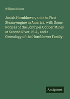Josiah Hornblower, And The First Steam-Engine In America, With Some Notices Of T