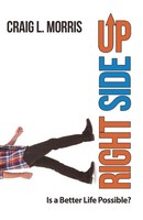 Right Side Up Is A Better Life Possible? Craig L. Morris Taschenbuch Englisch
