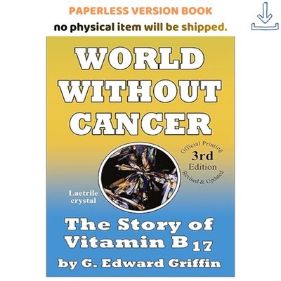 World Without Cancer; The Story of Vitamin B17, G. Edward Griffin 1974