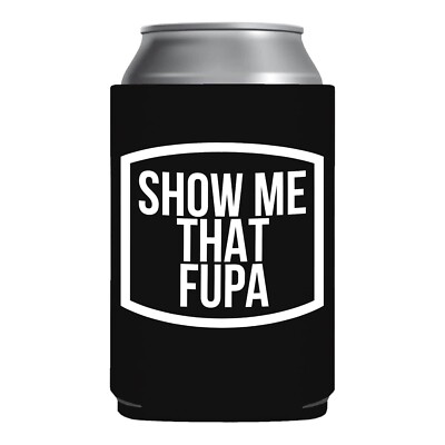 Funny Beer Coozie Show me that fupa Gift College White elephant Party coolie