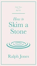 How to Skim a Stone (Little Ways to Live a Big Life) by Jones, Ralph Hardback