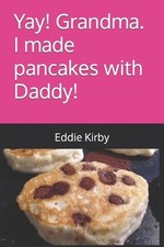 Yay! Grandma. I made pancakes with Daddy! by Backwoods Chef Eddie Paperback Book
