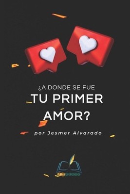 A Donde Se Fue El Primer Amor?: El Amor de Dios by Jesmer E. Alvarado Avalos Pap